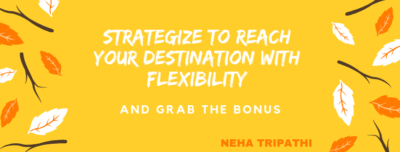 Strategize to reach Your Destination with Flexibility