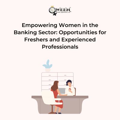 Empowering Women in the Banking Sector: Opportunities for Freshers and Experienced Professionals
